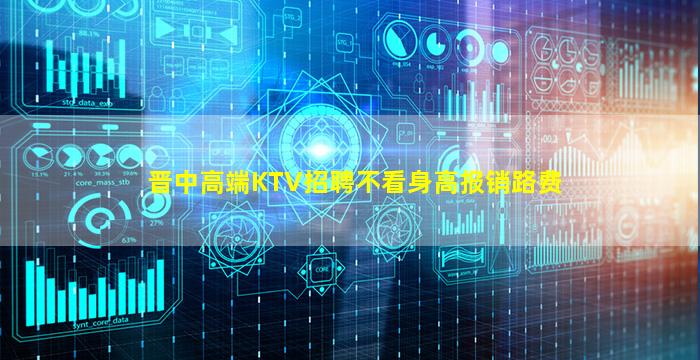 晋中高端KTV招聘不看身高报销路费